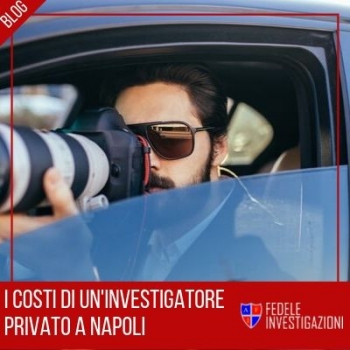 Investigatore privato - I costi di un investigatore a Napoli