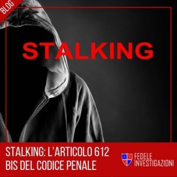Articolo 612 bis cp: il reato di stalking e la definizione