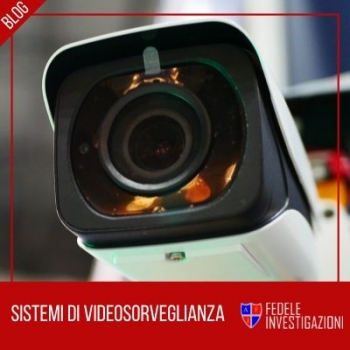 Sistemi di video sorveglianza | Fedele Investigazioni Napoli