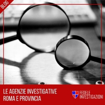 Le agenzie investigative Roma e provincia